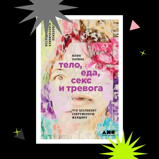 «ТЕЛО, ЕДА, СЕКС И ТРЕВОГА: ЧТО БЕСПОКОИТ СОВРЕМЕННУЮ ЖЕНЩИНУ», ЮЛИЯ ЛАПИНА
