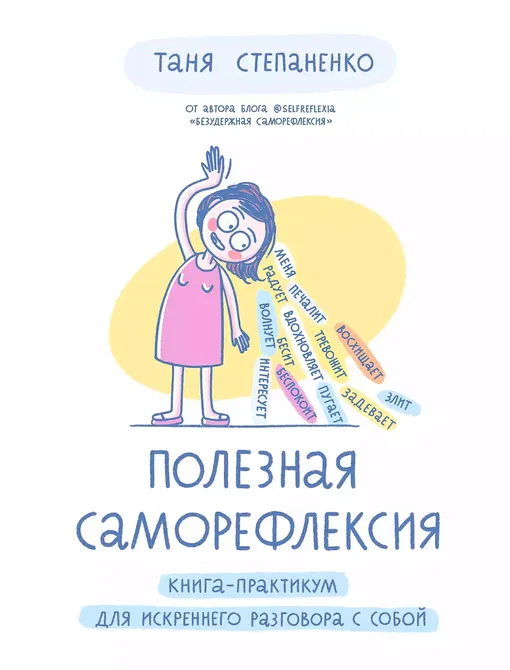 «ПОЛЕЗНАЯ САМОРЕФЛЕКСИЯ: КНИГА-ПРАКТИКУМ ДЛЯ ИСКРЕННЕГО РАЗГОВОРА С СОБОЙ», ТАНЯ СТЕПАНЕНКО