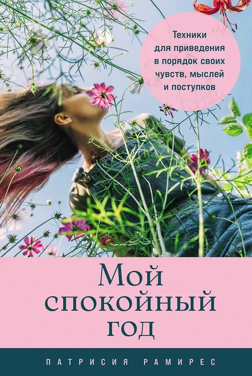 «МОЙ СПОКОЙНЫЙ ГОД: ТЕХНИКИ ДЛЯ ПРИВЕДЕНИЯ В ПОРЯДОК СВОИХ ЧУВСТВ, МЫСЛЕЙ И ПОСТУПКОВ», ПАТРИСИЯ РАМИРЕС ЛЕФФЛЕР